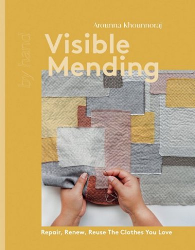 Visible Mending: Repair, Renew, Reuse The Clothes You Love | Arounna Khounnoraj | ������ ����, �����, ������� | ������� ���������