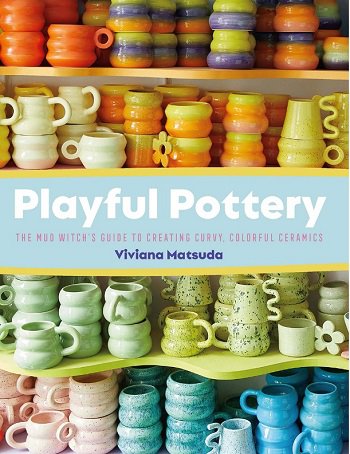 Playful Pottery: The Mudwitch's Guide to Creating Curvy, Colorful Ceramics | Viviana Matsuda | ������ ����, �����, ������� | ������� ���������