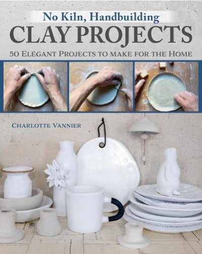 No Kiln, Handbuilding Clay Projects: 50 Elegant Projects to Make for the Home | Charlotte Vannier | ������ ����, �����, ������� | ������� ���������