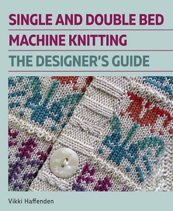 Single and Double Bed Machine Knitting: The Designers Guide | Vikki Haffenden | ������ ����, �����, ������� | ������� ���������