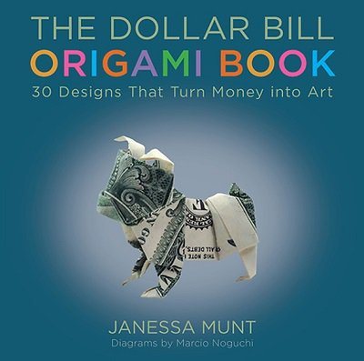 The Dollar Bill Origami Book: 30 Designs That Turn Money into Art | Janessa Munt | ������ ����, �����, ������� | ������� ���������