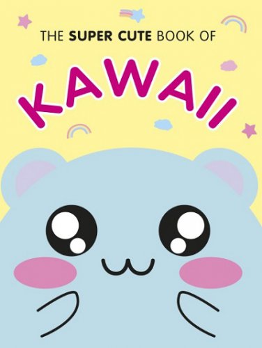 The Super Cute Book of Kawaii | Marceline Smith | ������ ����, �����, ������� | ������� ���������