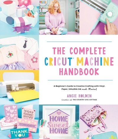 The Complete Cricut Machine Handbook: A Beginner's Guide to Creative Crafting with Vinyl, Paper, Infusible Ink and More! | Angie Holden | ������ ����, �����, ������� | ������� ���������