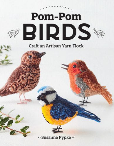 Pom-Pom Birds: Craft an Artisan Yarn Flock | Susanne Pypke | ������ ����, �����, ������� | ������� ���������