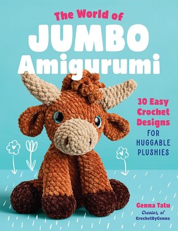 The World of Jumbo Amigurumi: 30 Easy Crochet Designs for Huggable Plushies