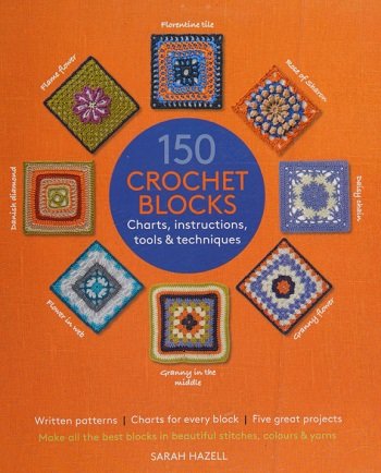 150 Crochet Blocks: Charts, Instructions, Tools & Techniques
